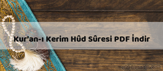 Kur’an-ı Kerim Hûd Sûresi İndir (PDF)