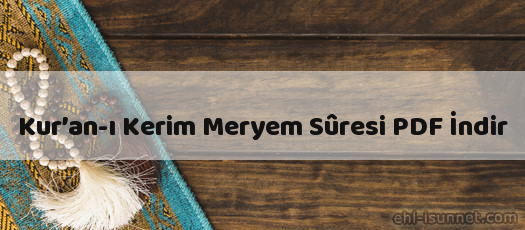 Kur’an-ı Kerim Meryem Sûresi İndir (PDF)