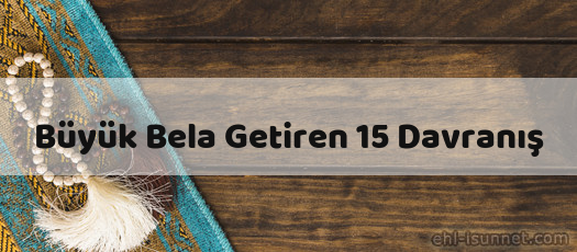 Büyük Bela Getiren 15 Davranış