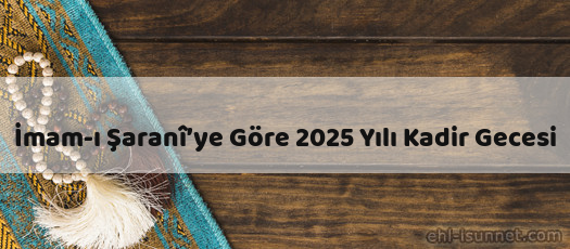 İmam-ı Şaranî’ye Göre 2025 Yılı Kadir Gecesi