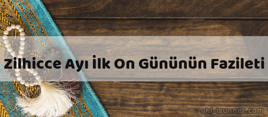 Zilhicce Ayı İlk On Gününün Fazileti
