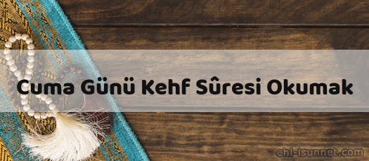 Cuma Günü Kehf Sûresi Okumak