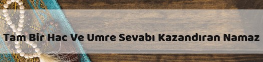 Tam Bir Hac Ve Umre Sevabı Kazandıran Namaz